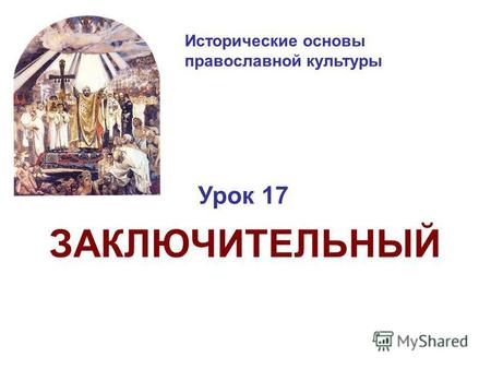 Исторические основы православной культуры Урок 17 ЗАКЛЮЧИТЕЛЬНЫЙ.