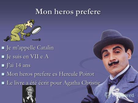 Mon heros prefere Je mappelle Catalin Je mappelle Catalin Je suis en VII e A Je suis en VII e A Jai 14 ans Jai 14 ans Mon heros prefere es Hercule Poirot.