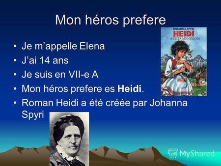 Mon héros prefere Je mappelle Elena Jai 14 ans Je suis en VII-e A Mon héros prefere es Heidi. Roman Heidi a été créée par Johanna Spyri.
