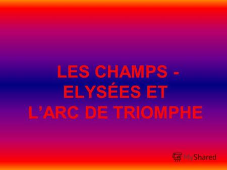 LES CHAMPS - ELYSÉES ET LARC DE TRIOMPHE. LES CHAMPS - ELYSÉES Les Champs - Elysées est l`avenue centrale et très magnifique à Paris. C`est le véritable.