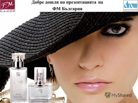Добре дошли на презентацията на ФМ България. http:// WWW.perfumy.fm DROM – е производител и разпроcтранител на маркови есенции със 100 год.история. Заема.
