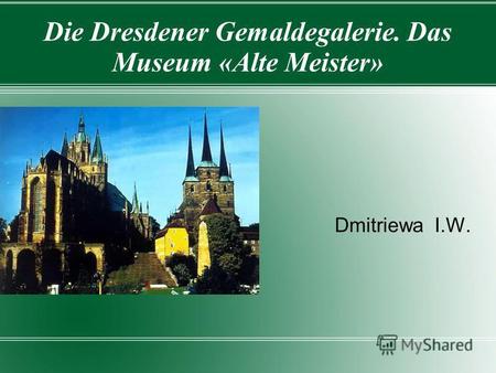 Die Dresdener Gemaldegalerie. Das Museum «Alte Meister» Dmitriewa I.W.