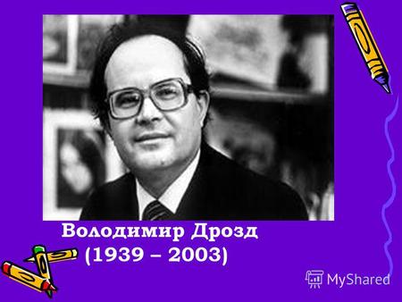 Володимир Дрозд (1939 – 2003). Народився 25 серпня 1939 в селі Петрушин Чернігівського району Чернігівської області, помер 23 жовтня 2003 р.25 серпня.