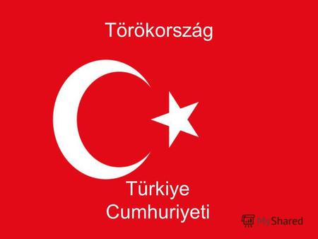 Törökország Türkiye Cumhuriyeti. Törökország címere Törökország zászlaja Nemzeti motto: Yurtta sulh, cihanda sulh (Béke a hazában, béke a világban) Nemzeti.