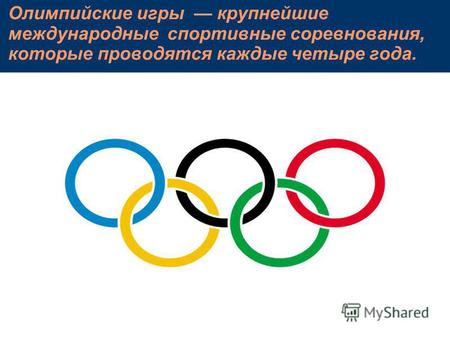 Олимпийские игры крупнейшие международные спортивные соревнования, которые проводятся каждые четыре года.