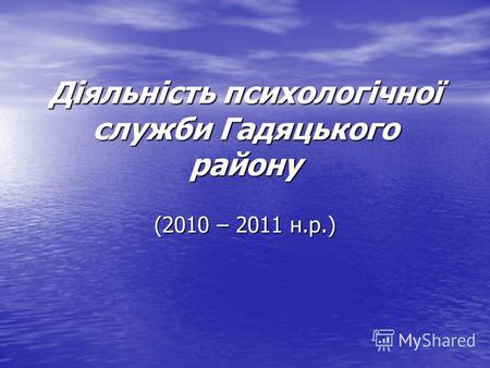 Діяльність психологічної служби Гадяцького району (2010 – 2011 н.р.)