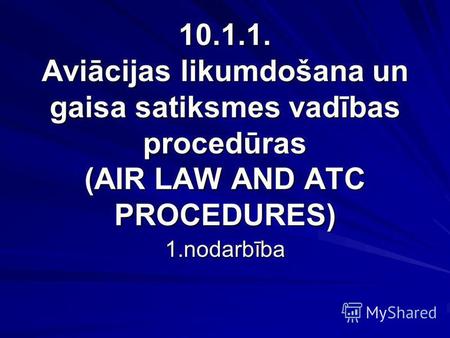 10.1.1. Aviācijas likumdošana un gaisa satiksmes vadības procedūras (AIR LAW AND ATC PROCEDURES) 1.nodarbība.