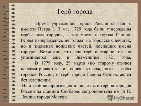Время учреждения гербов России связано с именем Петра I. В мае 1729 года были утверждены гербы ряда городов, в том числе и города Галича. Гербы изображались.