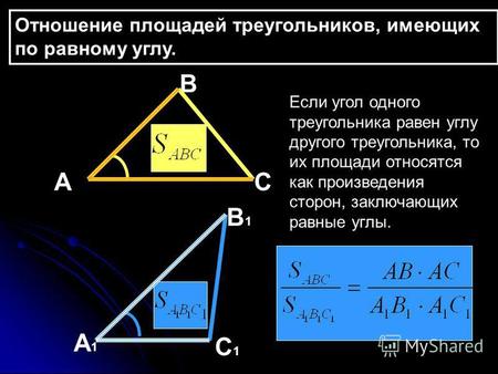 Отношение площадей треугольников, имеющих по равному углу. А В 1 В 1 А 1 А 1 С 1 С 1 С В Если угол одного треугольника равен углу другого треугольника,