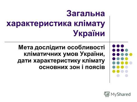 Загальна характеристика клімату України Мета дослідити особливості кліматичних умов України, дати характеристику клімату основних зон і поясів.