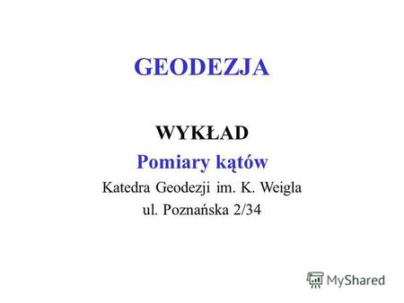 GEODEZJA WYKŁAD Pomiary kątów Katedra Geodezji im. K. Weigla ul. Poznańska 2/34.
