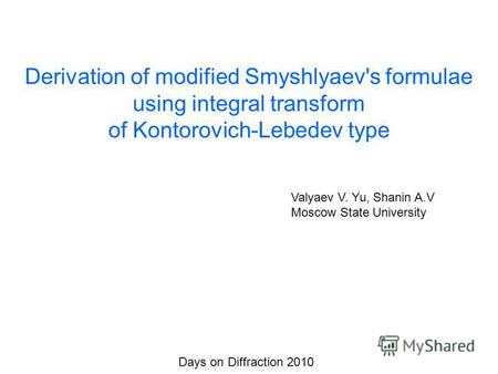 Derivation of modified Smyshlyaev's formulae using integral transform of Kontorovich-Lebedev type Valyaev V. Yu, Shanin A.V Moscow State University Days.