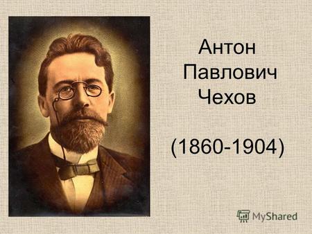 Антон Павлович Чехов (1860-1904). Антон Павлович Чехов родился 29 января 1860 года. Сначала Чехов учился в греческой школе в Таганроге. В 8 лет, после.