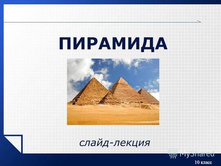10 класс ПИРАМИДА слайд-лекция. 10 класс Слово «пирамида» в геометрию ввели греки, которые, как полагают, заимствовали его у египтян, создавших самые.