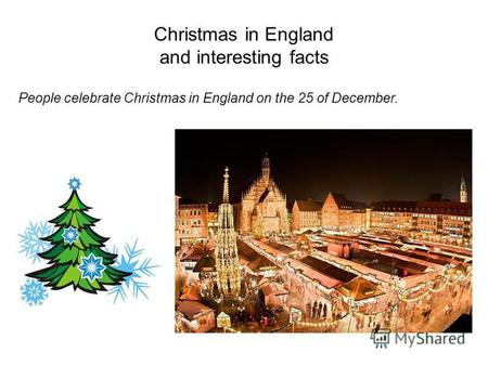 Christmas in England and interesting facts People celebrate Christmas in England on the 25 of December.