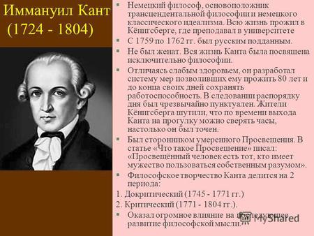 Иммануил Кант (1724 - 1804) §Немецкий философ, основоположник трансцендентальной философии и немецкого классического идеализма. Всю жизнь прожил в Кёнигсберге,