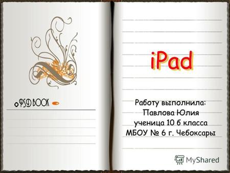 Работу выполнила: Павлова Юлия ученица 10 б класса МБОУ 6 г. Чебоксары iPadiPad.