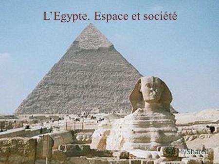 LEgypte. Espace et société. La géographie de lÉgypte antique LÉgypte est un pays au climat semi- désertique dont seules les bandes fertiles de part et.
