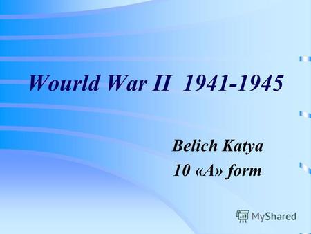 Wourld War II 1941-1945 Belich Katya 10 «А» form.