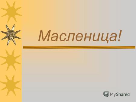 Масленица! Масленица Масленица-один из самых любимых в народе праздников.На переломе от зимы к весне на Руси исстари на Масленицу как бы повторяли зимние.