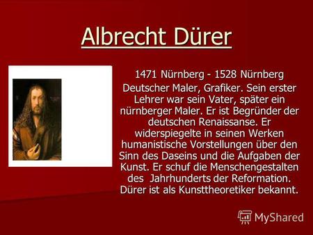 Albrecht Dürer 1471 Nürnberg - 1528 Nürnberg Deutscher Maler, Grafiker. Sein erster Lehrer war sein Vater, später ein nürnberger Maler. Er ist Begründer.