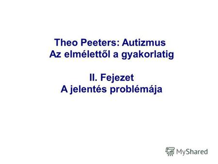 Theo Peeters: Autizmus Az elmélettől a gyakorlatig II. Fejezet A jelentés problémája.