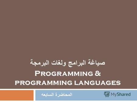 المحاضرة السابعه صياغة البرامج ولغات البرمجة Programming & programming languages.