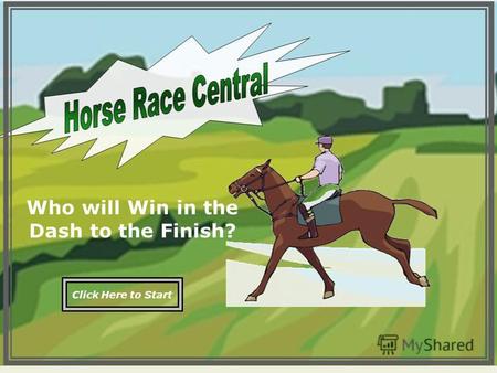 Who will Win in the Dash to the Finish? Click Here to Start.