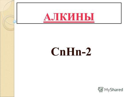 АЛКИНЫ CnHn-2. Строение ацетилена. Изомерия алкинов. Изомерия положения тройной связи ( начиная с С 4 Н 6): Изомерия углеродного скелета ( с С 5 Н 8):