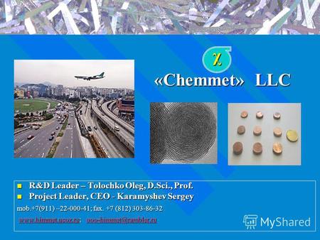 «Chemmet» LLC R&D Leader – Tolochko Oleg, D.Sci., Prof. Project Leader, CEO - Karamyshev Sergey mob.+7(911) –22-000-41; fax. +7 (812) 303-86-32 www.himmet.ucoz.ru;