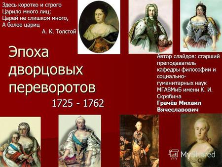 Эпоха дворцовых переворотов 1725 - 1762 Здесь коротко и строго Царило много лиц; Царей не слишком много, А более цариц А. К. Толстой А. К. Толстой Автор.