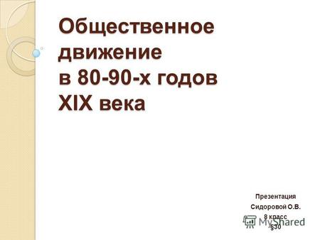 Общественное движение в 80-90-х годов ХIХ века Презентация Сидоровой О.В. 8 класс §30.