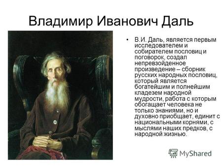 Владимир Иванович Даль В.И. Даль, является первым исследователем и собирателем пословиц и поговорок, создал непревзойденное произведение – сборник русских.