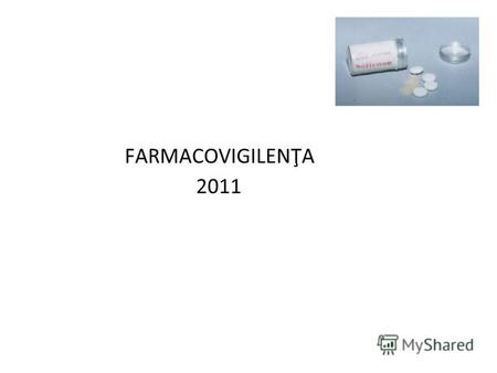 FARMACOVIGILENŢA 2011. Tema 1. Aspecte generale asupra Fvig. şi reacţiilor adverse 1.1. Definiţie, obiective, apariţia Fvig. 1.2. Etapele dezvoltării.
