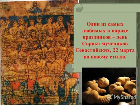 Один из самых любимых в народе праздников – день Сорока мучеников Севастийских, 22 марта по новому стилю.