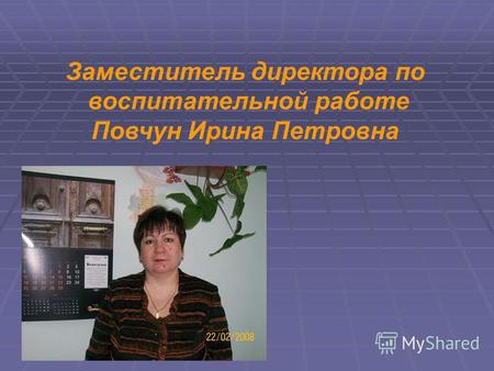 Заместитель директора по воспитательной работе Повчун Ирина Петровна.