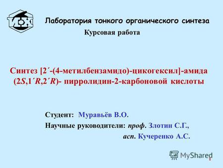 Студент: Муравьёв В.О. Научные руководители: проф. Злотин С.Г., асп. Кучеренко А.С. Лаборатория тонкого органического синтеза 1 Синтез [2΄-(4-метилбензамидо)-цикогексил]-амида.