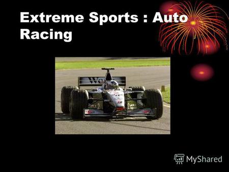 Extreme Sports : Auto Racing. Although many people believe that Auto Racing is a very expensive hobby because of the expensive cars and track cost, they.