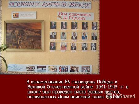 В ознаменование 66 годовщины Победы в Великой Отечественной войне 1941-1945 гг. в школе был проведен смотр боевых листов, посвященных Дням воинской славы.