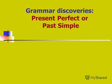 Grammar discoveries: Present Perfect or Past Simple.