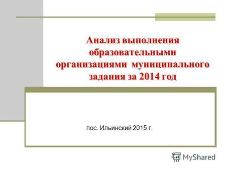 Анализ выполнения образовательными организациями муниципального задания за 2014 год пос. Ильинский 2015 г.