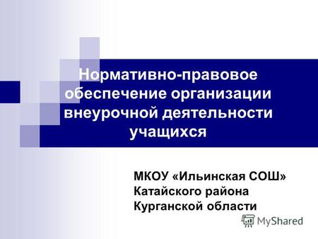 Нормативно-правовое обеспечение организации внеурочной деятельности учащихся МКОУ «Ильинская СОШ» Катайского района Курганской области.
