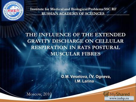 LOGO www.themegallery.com О.М. Veselova, I.V. Оgneva, I.M. Larina THE INFLUENCE OF THE EXTENDED GRAVITY DISCHARGE ON CELLULAR RESPIRATION IN RATS POSTURAL.