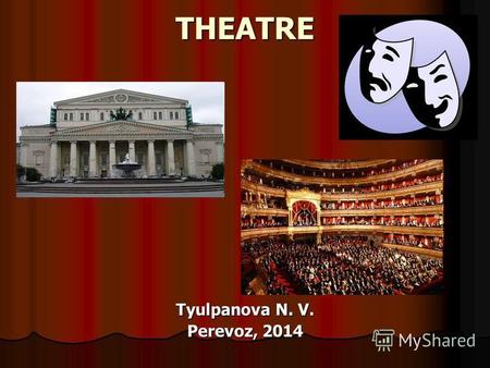 THEATRE Tyulpanova N. V. Perevoz, 2014. THEATRE GENRES Ballet Ballet Drama Drama.