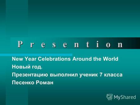 P r e s e n t i o n New Year Celebrations Around the World Новый год. Презентацию выполнил ученик 7 класса Песенко Роман.