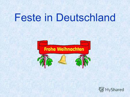 Feste in Deutschland WEIHNACHTEN Allgemeines Weihnachten ist eine besondere Zeit in Deutschland. Es ist ein hohes religiöses Fest, der Tag der Geburt.