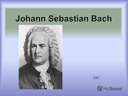 Johann Sebastian Bach Johann Sebastian Bach 2007.