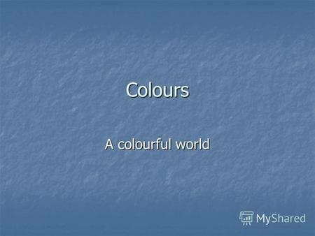 Colours A colourful world. How colour-conscious are you?