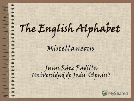 The English Alphabet Miscellaneous Juan Ráez Padilla Universidad de Jaén (Spain)