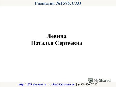 Гимназия 1576, САО school@ultranet.ru (495)-450-77-07school@ultranet.ru Левина Наталья Сергеевна.